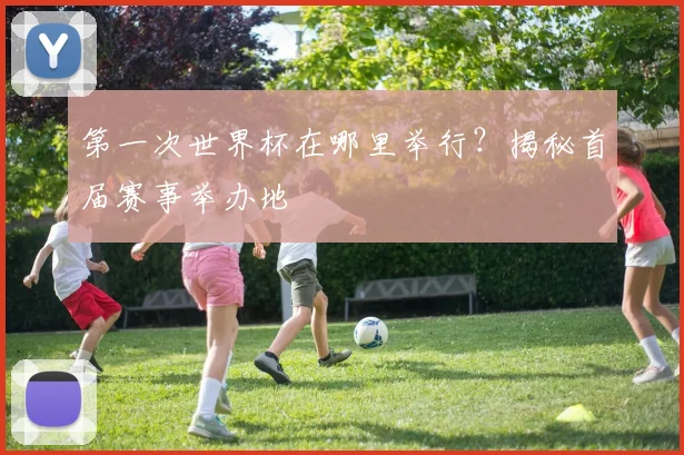 第一次世界杯在哪里举行？揭秘首届赛事举办地